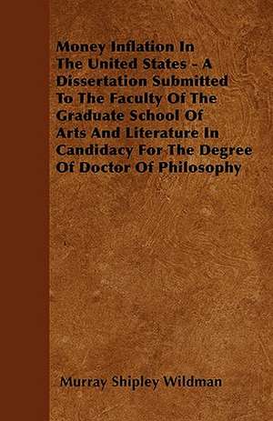 Money Inflation In The United States - A Dissertation Submitted To The Faculty Of The Graduate School Of Arts And Literature In Candidacy For The Degree Of Doctor Of Philosophy de Murray Shipley Wildman