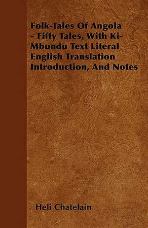 Folk-Tales of Angola - Fifty Tales, with Ki-Mbundu Text Literal English Translation Introduction, and Notes de Heli Chatelain