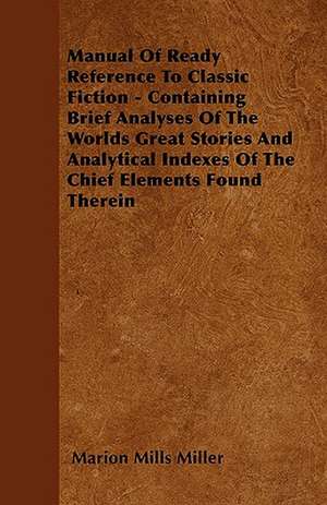 Manual Of Ready Reference To Classic Fiction - Containing Brief Analyses Of The Worlds Great Stories And Analytical Indexes Of The Chief Elements Found Therein de Marion Mills Miller