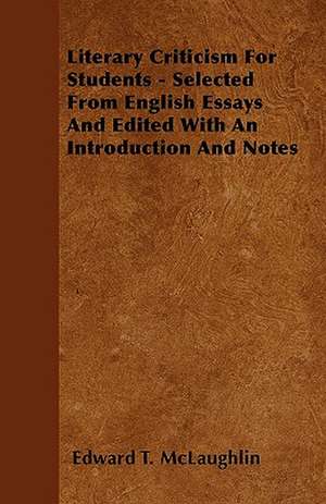 Literary Criticism For Students - Selected From English Essays And Edited With An Introduction And Notes de Edward T. McLaughlin