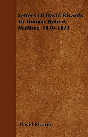 Letters Of David Ricardo To Thomas Robert Malthus, 1810-1823 de David Ricardo