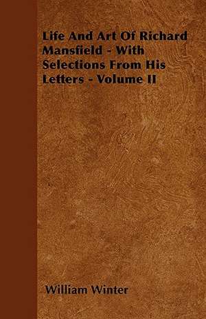 Life And Art Of Richard Mansfield - With Selections From His Letters - Volume I de William Winter