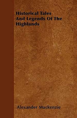 Historical Tales and Legends of the Highlands de Alexander Mackenzie