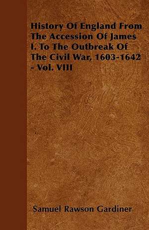 History Of England From The Accession Of James I. To The Outbreak Of The Civil War, 1603-1642 - Vol. VIII de Samuel Rawson Gardiner