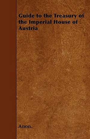 Guide to the Treasury of the Imperial House of Austria de Anon