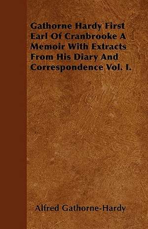 Gathorne Hardy First Earl Of Cranbrooke A Memoir With Extracts From His Diary And Correspondence Vol. I. de Alfred Gathorne-Hardy