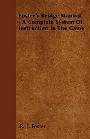 Foster's Bridge Manual - A Complete System Of Instruction In The Game de R. F. Foster