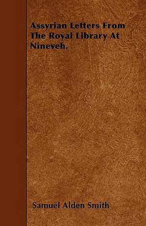 Assyrian Letters From The Royal Library At Nineveh. de Samuel Alden Smith