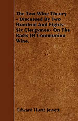 The Two-Wine Theory - Discussed By Two Hundred And Eighty-Six Clergymen- On The Basis Of Communion Wine. de Edward Hurtt Jewett