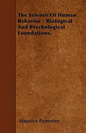 The Science Of Human Behavior - Biological And Psychological Foundations. de Maurice Parmelee