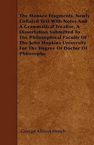 The Monsee Fragments. Newly Collated Text With Notes And A Grammatical Treatise. A Dissertation Submitted To The Philosophical Faculty Of The John Hopkins University For The Degree Of Doctor Of Philosophy. de George Allison Hench