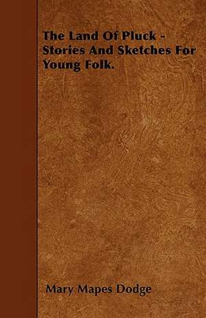 The Land Of Pluck - Stories And Sketches For Young Folk. de Mary Mapes Dodge