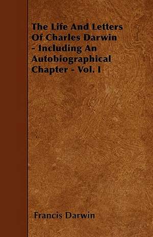 The Life And Letters Of Charles Darwin - Including An Autobiographical Chapter - Vol. I de Francis Darwin