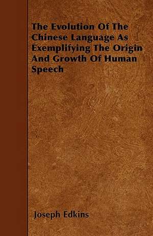 The Evolution Of The Chinese Language As Exemplifying The Origin And Growth Of Human Speech de Joseph Edkins