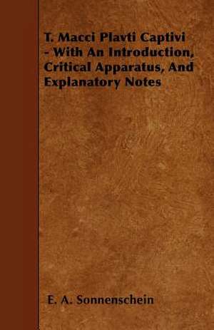 T. Macci Plavti Captivi - With An Introduction, Critical Apparatus, And Explanatory Notes de E. A. Sonnenschein