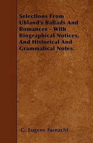 Selections From Uhland's Ballads And Romances - With Biographical Notices, And Historical And Grammatical Notes. de G. Eugene Fasnacht