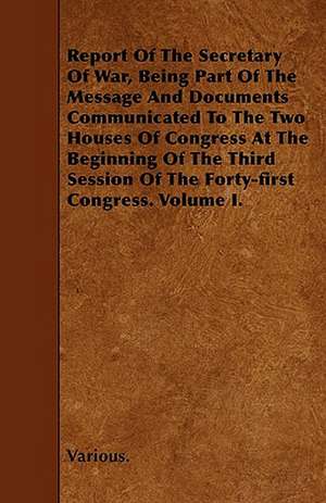 Report of the Secretary of War, Being Part of the Message and Documents Communicated to the Two Houses of Congress at the Beginning of the Third Sessi de various