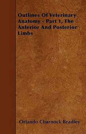 Outlines Of Veterinary Anatomy - Part 1, The Anterior And Posterior Limbs de Orlando Charnock Bradley