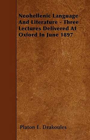 Neohellenic Language And Literature - Three Lectures Delivered At Oxford In June 1897 de Platon E. Drakoules