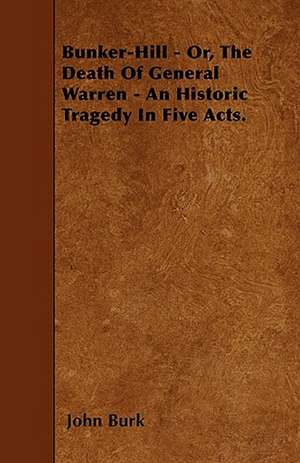 Bunker-Hill - Or, The Death Of General Warren - An Historic Tragedy In Five Acts. de John Burk