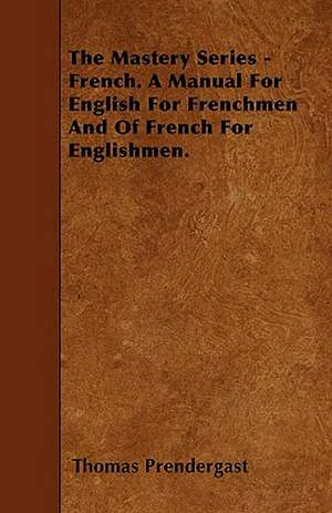 The Mastery Series - French. A Manual For English For Frenchmen And Of French For Englishmen. de Thomas Prendergast