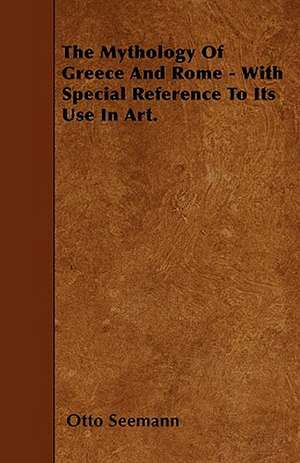 The Mythology Of Greece And Rome - With Special Reference To Its Use In Art. de Otto Seemann