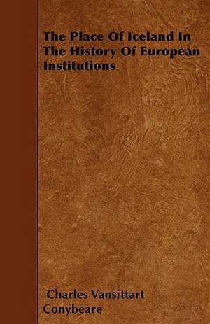 The Place Of Iceland In The History Of European Institutions de Charles Vansittart Conybeare