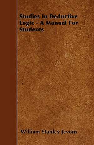 Studies In Deductive Logic - A Manual For Students de William Stanley Jevons