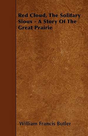 Red Cloud, The Solitary Sioux - A Story Of The Great Prairie de William Francis Butler