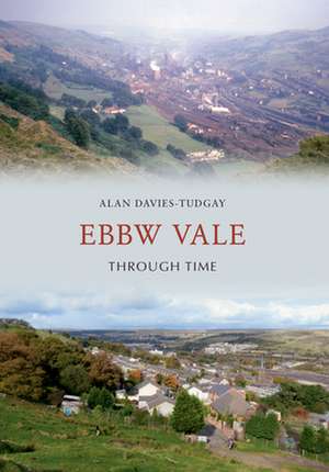 Ebbw Vale Through Time de Alan Davies-Tudgay