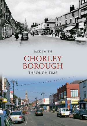 Chorley Borough Through Time de Jack Smith