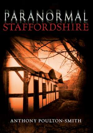 Poulton-Smith, A: Paranormal Staffordshire de Anthony Poulton-Smith