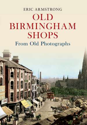 Old Birmingham Shops from Old Photographs de Eric Armstrong