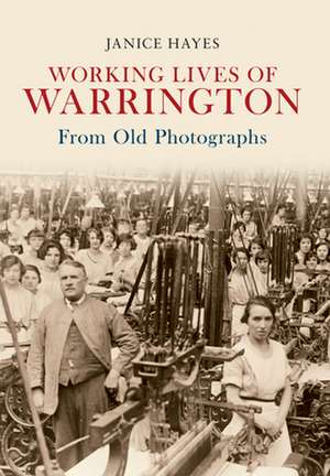 Working Lives of Warrington from Old Photographs de Janice Hayes