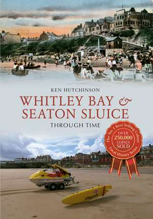 Hutchinson, K: Whitley Bay & Seaton Sluice Through Time de Ken Hutchinson