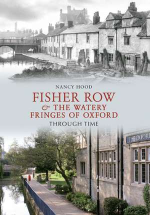 Fisher Row & the Watery Fringes of Oxford Through Time de Nancy Hood