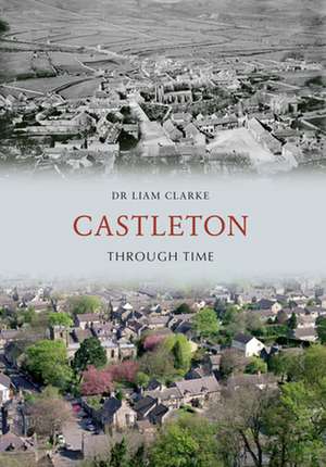 Castleton Through Time de Liam Clarke