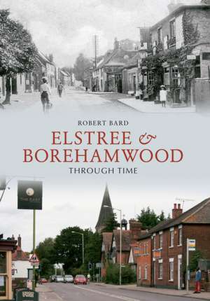 Elstree & Borehamwood Through Time de ROBERT BARD