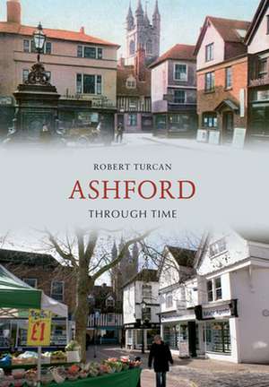 Ashford Through Time de Robert Turcan