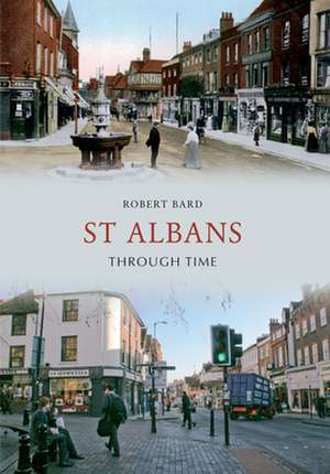 Bard, R: St Albans Through Time de Robert Bard