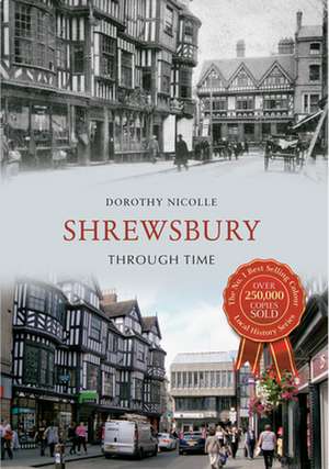 Shrewsbury Through Time de Dorothy Nicolle