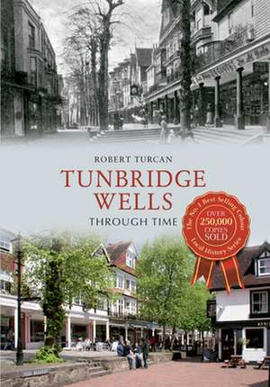 Tunbridge Wells Through Time de Robert Turcan