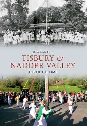 Tisbury & Nadder Valley Through Time de Rex Sawyer