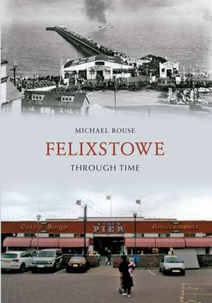 Felixstowe Through Time de Michael Rouse