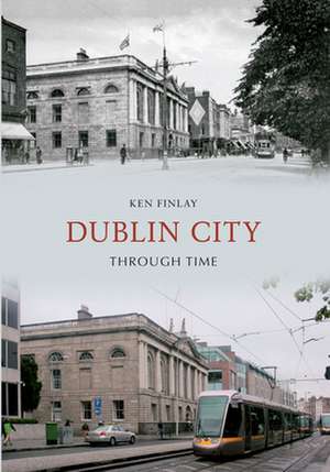 Dublin City Through Time de Ken Finlay