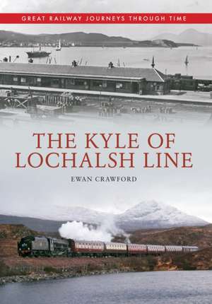 The Kyle of Lochalsh Line Great Railway Journeys Through Time de Ewan Crawford