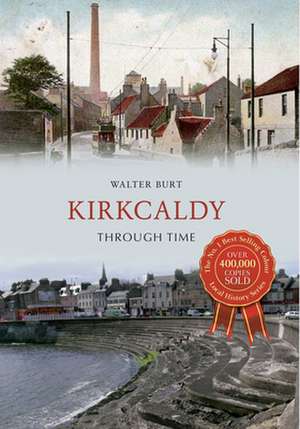 Kirkcaldy Through Time de Walter Burt