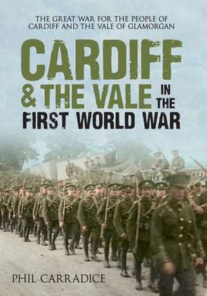 Cardiff & the Vale in the First World War de PHIL CARRADICE