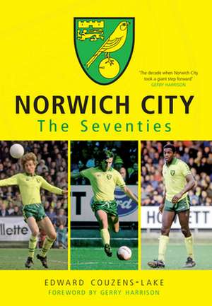 Norwich City the Seventies: A Photographic History de Edward Couzens-Lake