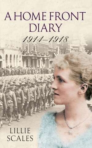 A Home Front Diary 1914-18: The Golden Years in Color de Lillie Scales